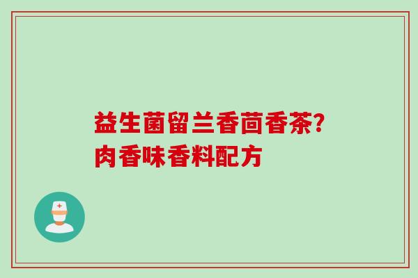 益生菌留兰香茴香茶？肉香味香料配方