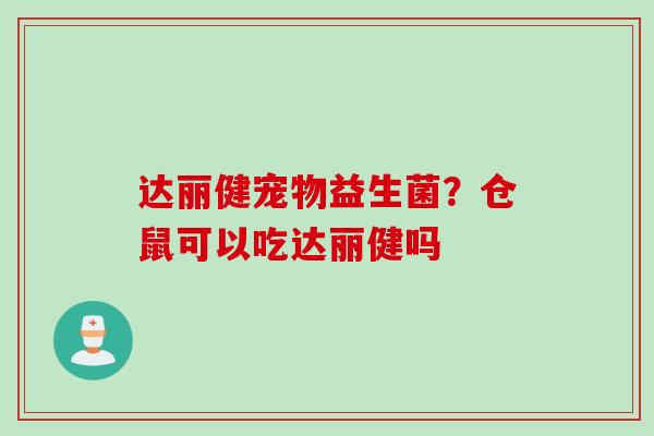 达丽健宠物益生菌？仓鼠可以吃达丽健吗