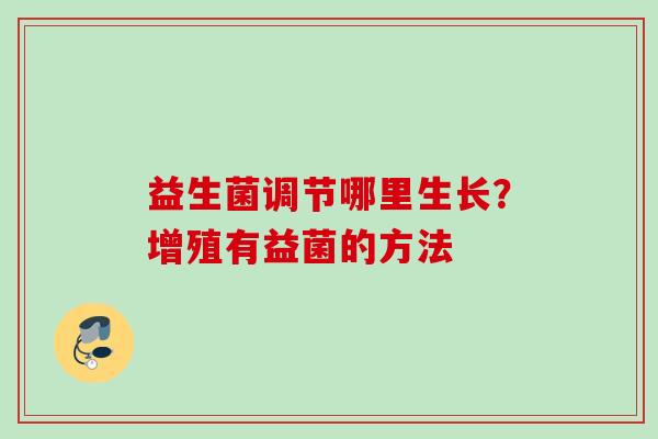 益生菌调节哪里生长？增殖有益菌的方法