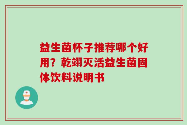 益生菌杯子推荐哪个好用？乾翊灭活益生菌固体饮料说明书