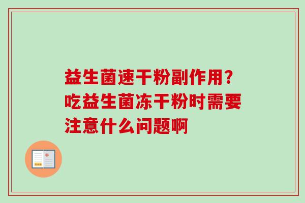 益生菌速干粉副作用？吃益生菌冻干粉时需要注意什么问题啊