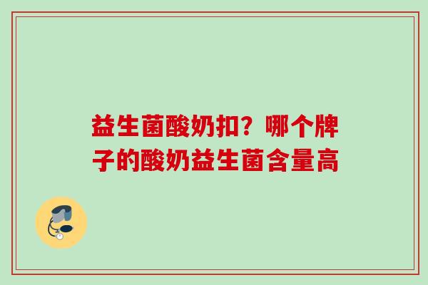 益生菌酸奶扣？哪个牌子的酸奶益生菌含量高