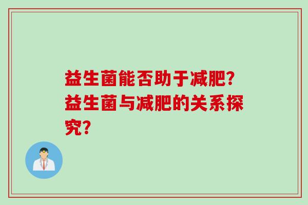 益生菌能否助于？益生菌与的关系探究？
