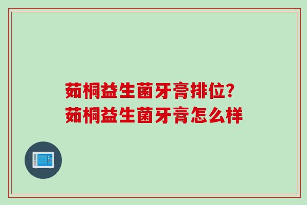 茹桐益生菌牙膏排位？茹桐益生菌牙膏怎么样