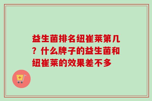益生菌排名纽崔莱第几？什么牌子的益生菌和纽崔莱的效果差不多
