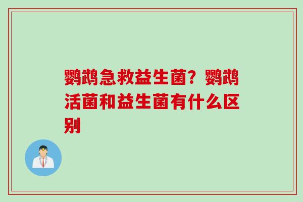 鹦鹉急救益生菌？鹦鹉活菌和益生菌有什么区别