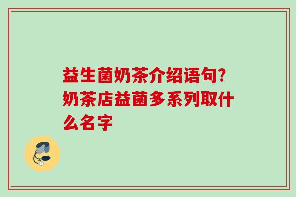 益生菌奶茶介绍语句？奶茶店益菌多系列取什么名字
