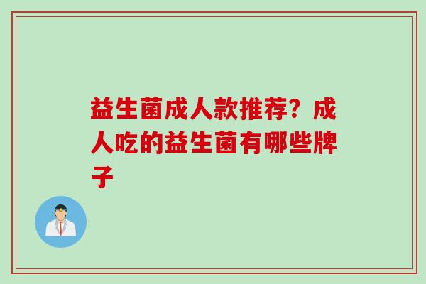 益生菌成人款推荐？成人吃的益生菌有哪些牌子