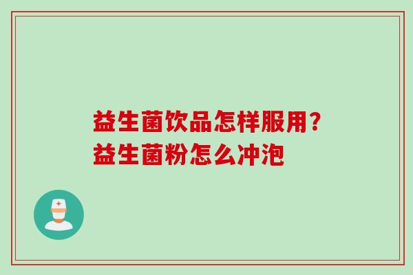 益生菌饮品怎样服用？益生菌粉怎么冲泡
