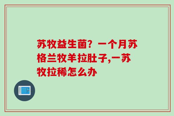 苏牧益生菌？一个月苏格兰牧羊拉肚子,一苏牧拉稀怎么办