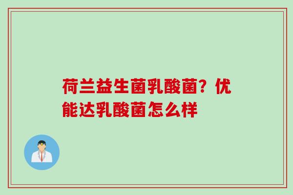 荷兰益生菌乳酸菌？优能达乳酸菌怎么样