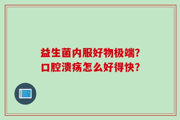 益生菌内服好物极端？怎么好得快？