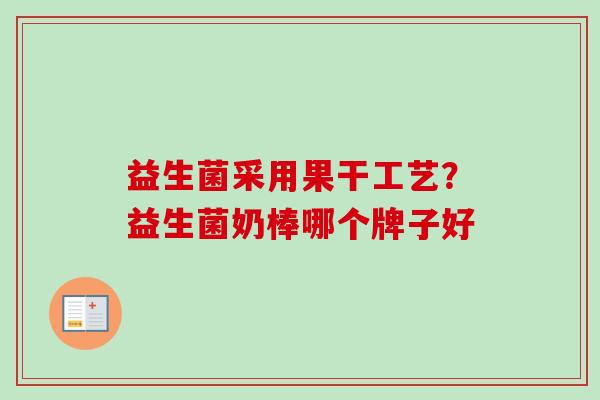 益生菌采用果干工艺？益生菌奶棒哪个牌子好