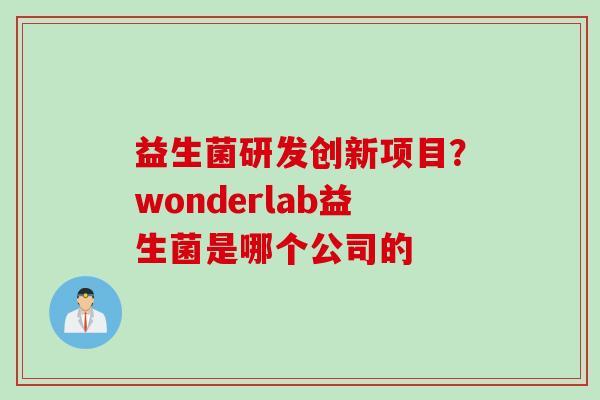 益生菌研发创新项目？wonderlab益生菌是哪个公司的