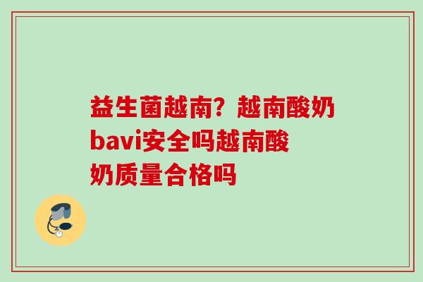 益生菌越南？越南酸奶bavi安全吗越南酸奶质量合格吗