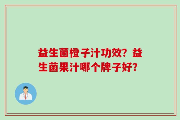益生菌橙子汁功效?益生菌果汁哪个牌子好? 益生菌橙子汁功效?益生菌果汁哪个牌子好?