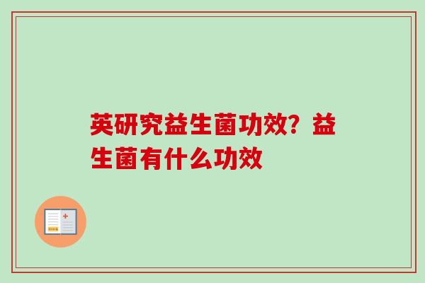 英研究益生菌功效？益生菌有什么功效