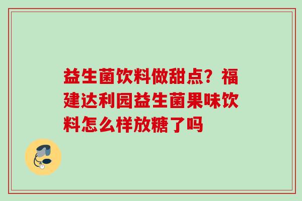 益生菌饮料做甜点？福建达利园益生菌果味饮料怎么样放糖了吗