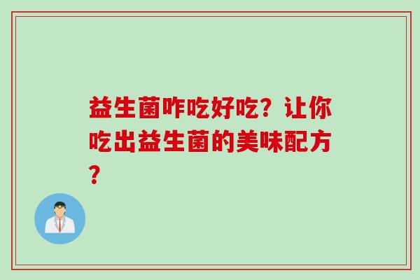 益生菌咋吃好吃？让你吃出益生菌的美味配方？