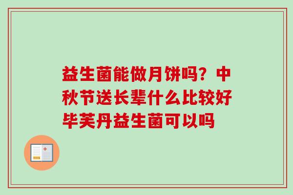 益生菌能做月饼吗?中秋节送长辈什么比较好毕芙丹益生菌可以吗 益生菌能做月饼吗?中秋节送长辈什么比较好毕芙丹益生菌可以吗