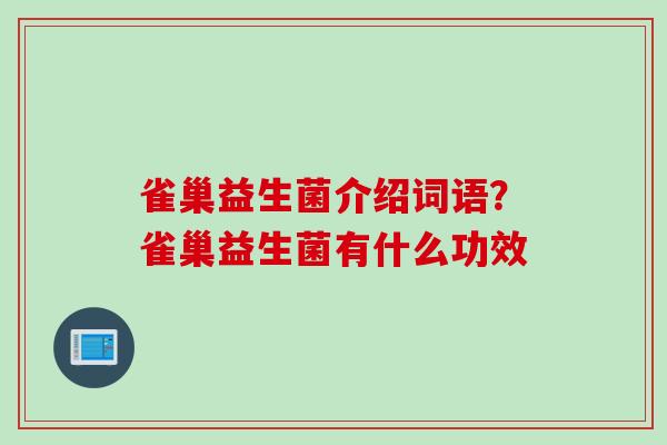 雀巢益生菌介绍词语?雀巢益生菌有什么功效 雀巢益生菌介绍词语?雀巢益生菌有什么功效