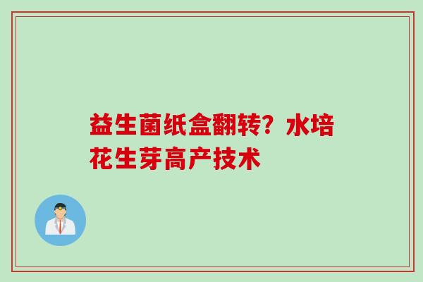 益生菌纸盒翻转？水培花生芽高产技术