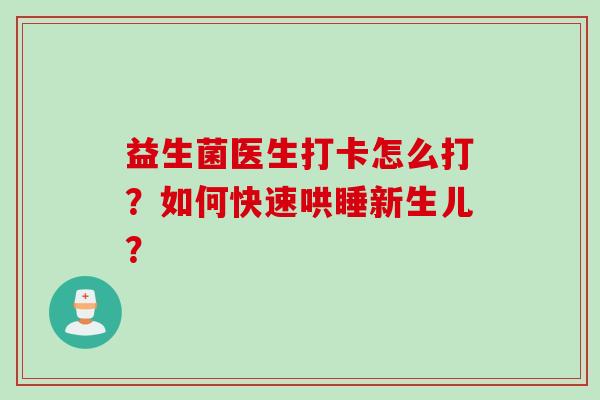益生菌医生打卡怎么打？如何快速哄睡新生儿？