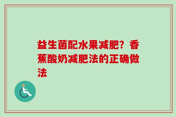 益生菌配水果?香蕉酸奶法的正确做法 益生菌配水果?香蕉酸奶法的正确做法