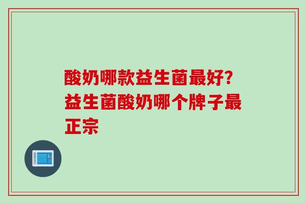 酸奶哪款益生菌好?益生菌酸奶哪个牌子正宗 酸奶哪款益生菌好?益生菌酸奶哪个牌子正宗