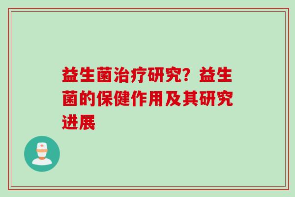 益生菌研究？益生菌的保健作用及其研究进展