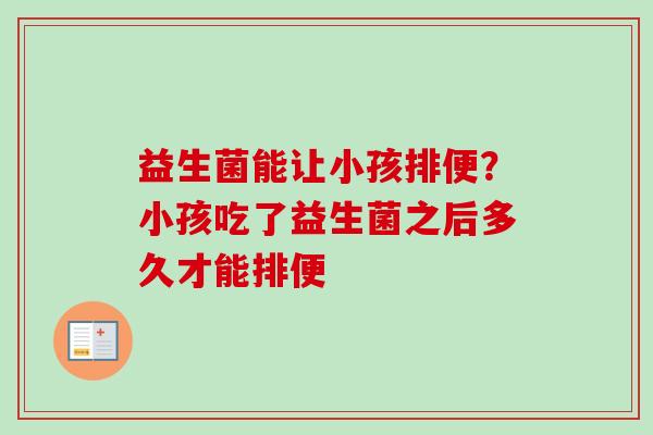 益生菌能让小孩排便？小孩吃了益生菌之后多久才能排便