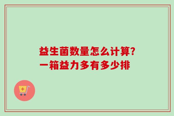 益生菌数量怎么计算？一箱益力多有多少排