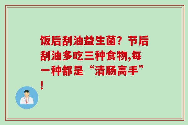 饭后刮油益生菌？节后刮油多吃三种食物,每一种都是“清肠高手”!