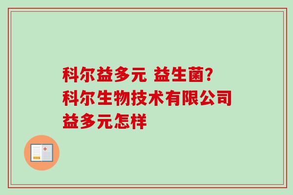 科尔益多元 益生菌？科尔生物技术有限公司益多元怎样