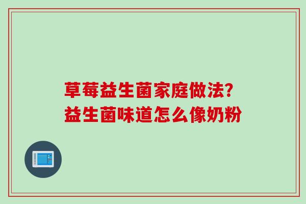 草莓益生菌家庭做法？益生菌味道怎么像奶粉