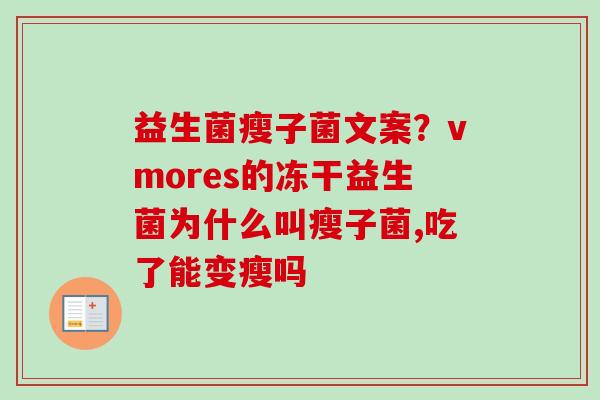 益生菌瘦子菌文案？vmores的冻干益生菌为什么叫瘦子菌,吃了能变瘦吗
