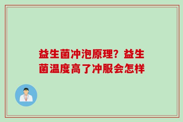 益生菌冲泡原理？益生菌温度高了冲服会怎样