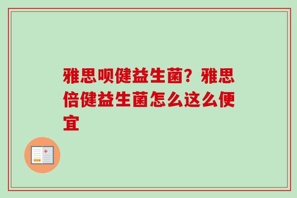 雅思呗健益生菌？雅思倍健益生菌怎么这么便宜
