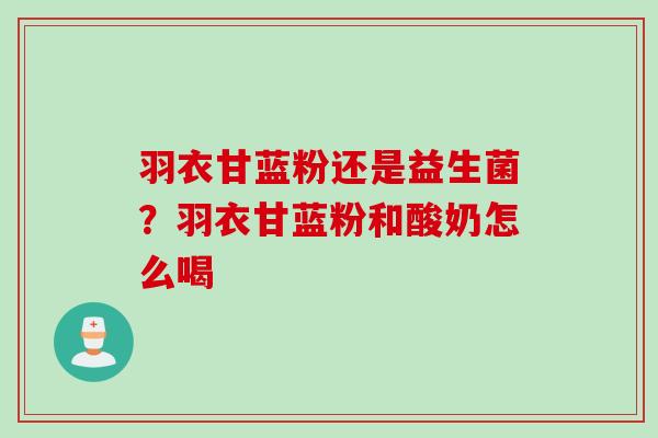 羽衣甘蓝粉还是益生菌？羽衣甘蓝粉和酸奶怎么喝