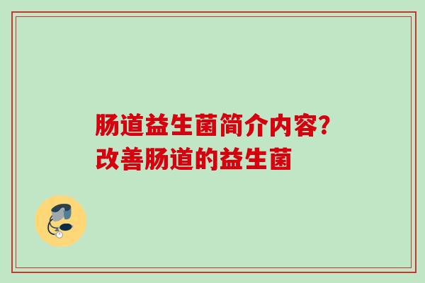 肠道益生菌简介内容？改善肠道的益生菌
