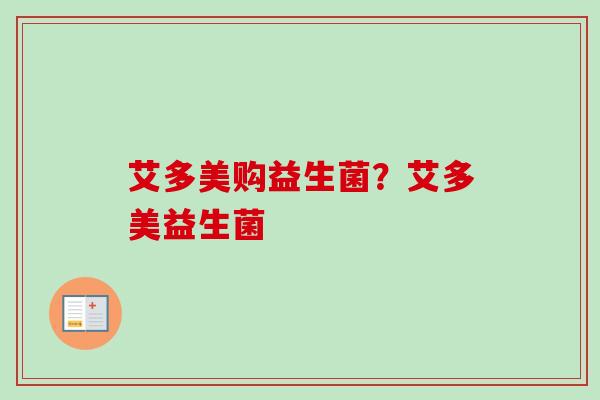 艾多美购益生菌？艾多美益生菌