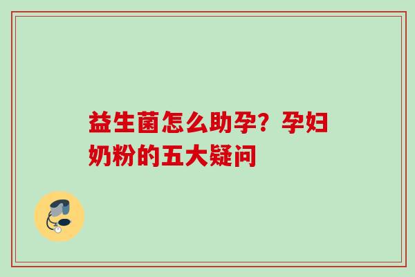益生菌怎么助孕？孕妇奶粉的五大疑问