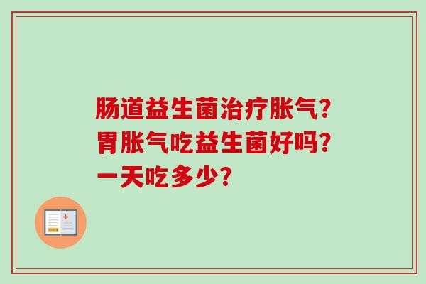 肠道益生菌？胃吃益生菌好吗？一天吃多少？