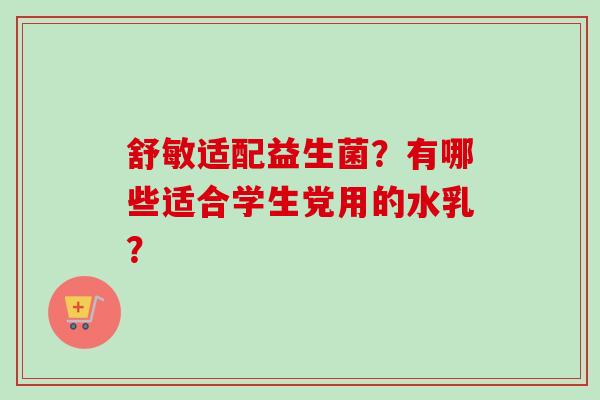 舒敏适配益生菌？有哪些适合学生党用的水乳？