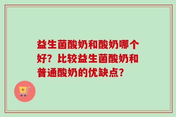 益生菌酸奶和酸奶哪个好?比较益生菌酸奶和普通酸奶的优缺点? 益生菌酸奶和酸奶哪个好?比较益生菌酸奶和普通酸奶的优缺点?