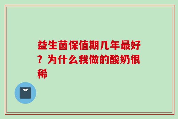 益生菌保值期几年好?为什么我做的酸奶很稀 益生菌保值期几年好?为什么我做的酸奶很稀