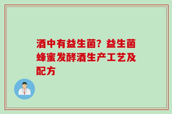 酒中有益生菌？益生菌蜂蜜发酵酒生产工艺及配方