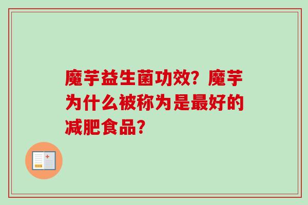 魔芋益生菌功效？魔芋为什么被称为是好的食品？