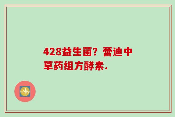 428益生菌？蕾迪中草药组方酵素.