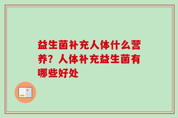 益生菌补充人体什么营养?人体补充益生菌有哪些好处 益生菌补充人体什么营养?人体补充益生菌有哪些好处